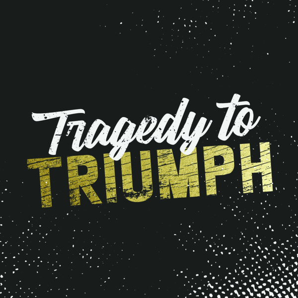 tragedy to triumph