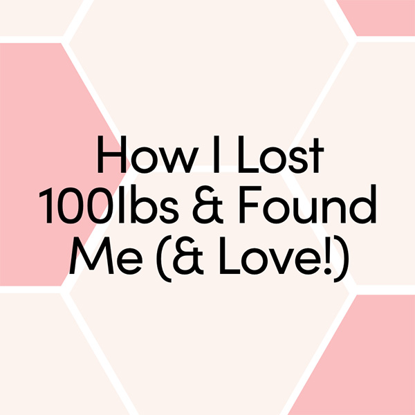 How I lost 100 pounds and found me and love