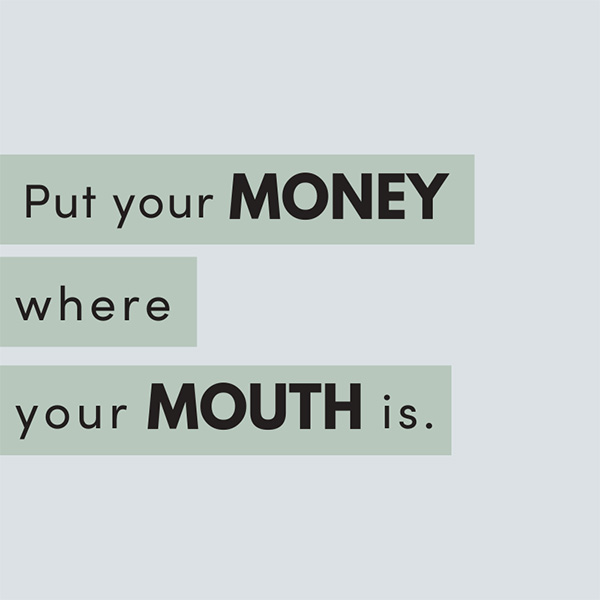 Put money where your mouth is