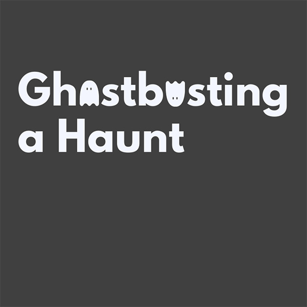Ghostbusting a Haunt