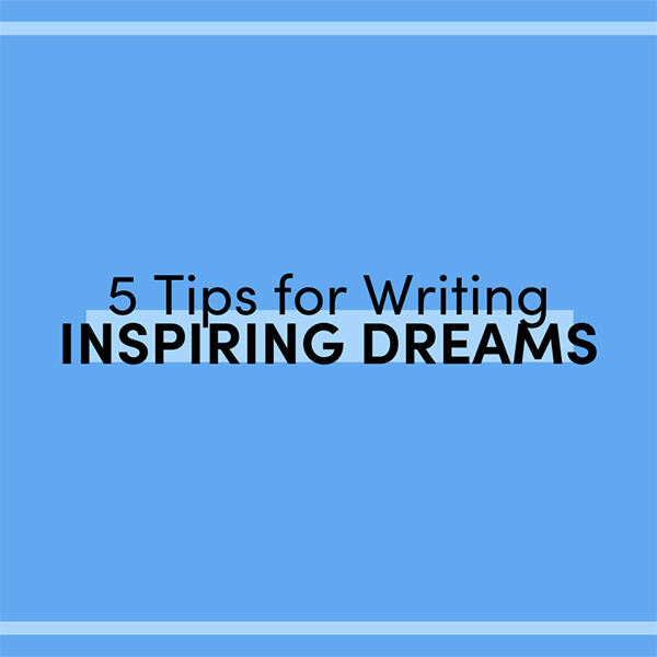 Tips for writing inspiring dreams