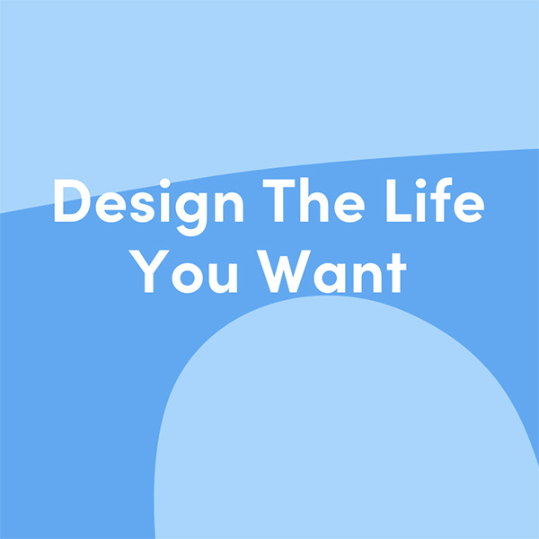 Design the life you want