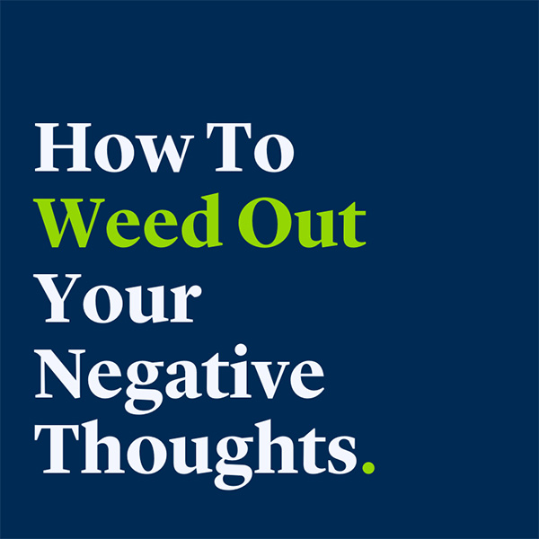 How to weed out your negative thoughts