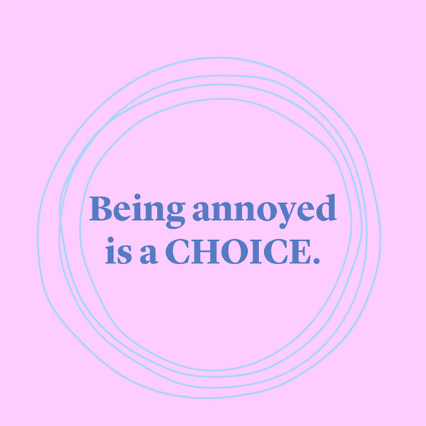 Being Annoyed is a Choice